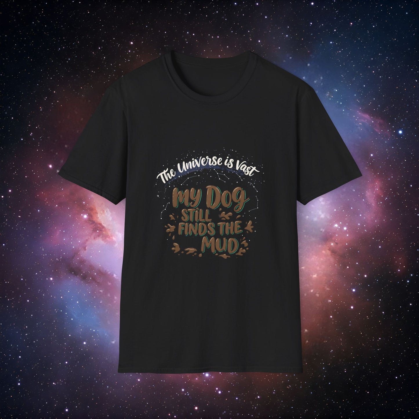 My Dog Still Finds the Mud 1 - Cosmic Dog Lover T-Shirt
