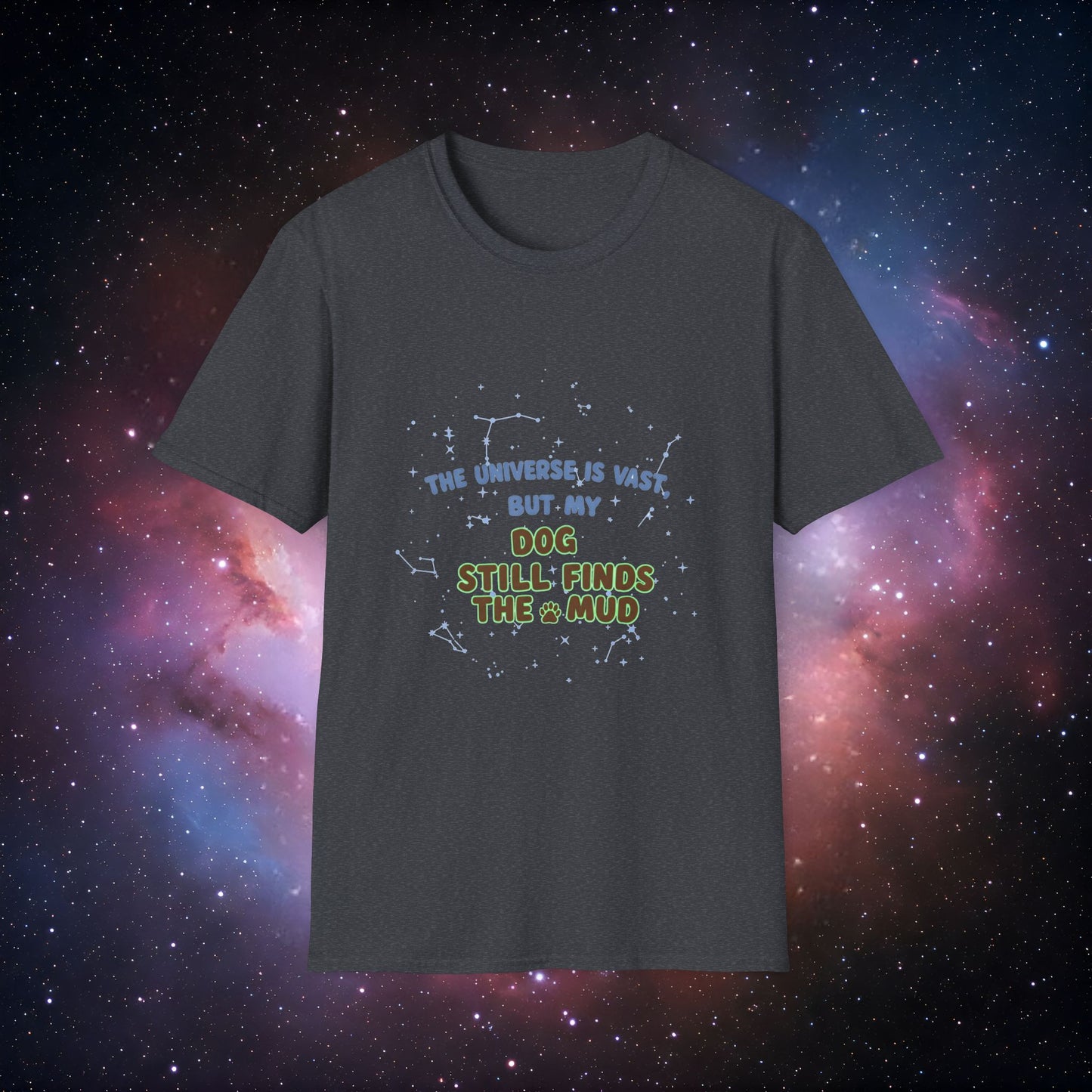 My Dog Still Finds the Mud 5 - Cosmic Dog Lover T-Shirt