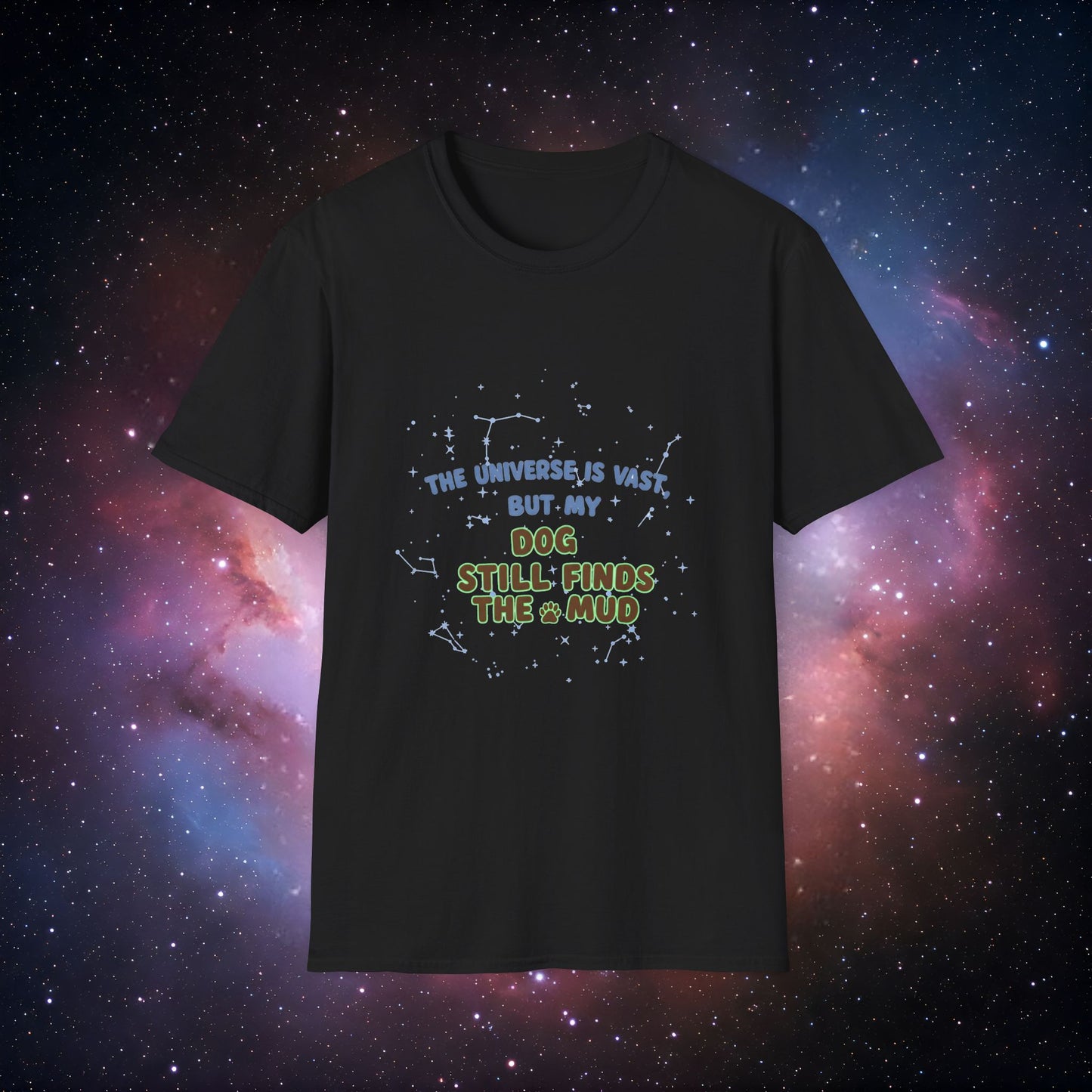 My Dog Still Finds the Mud 5 - Cosmic Dog Lover T-Shirt