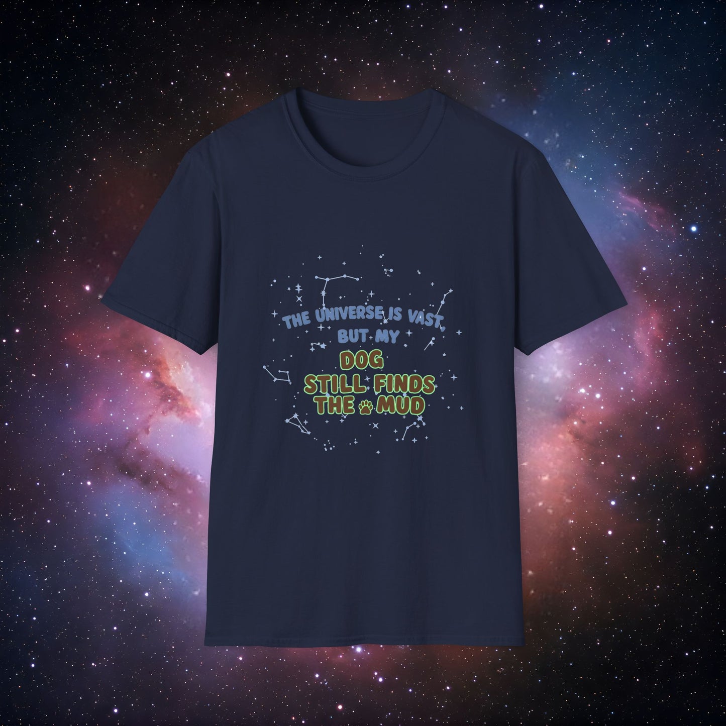 My Dog Still Finds the Mud 5 - Cosmic Dog Lover T-Shirt